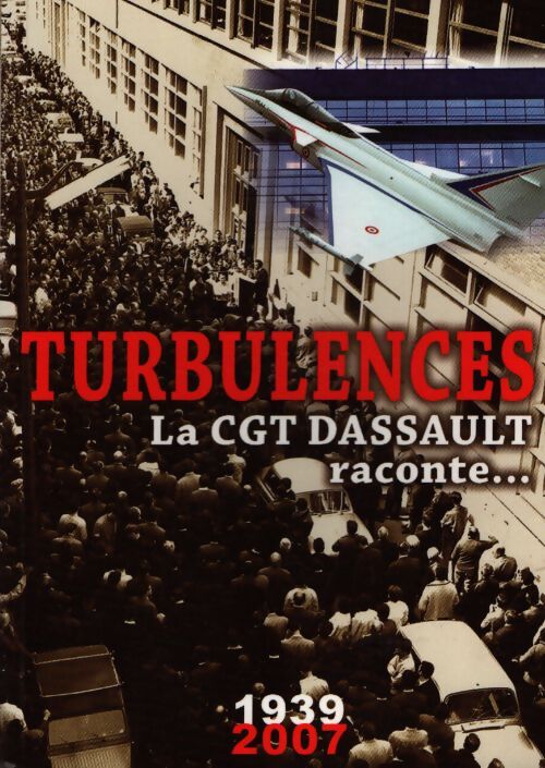 Turbulences la CGT Dassault raconte... 1939-2007 - Collectif - Livre