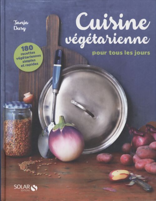 Cuisine vegétarienne pour tous les jours - 180 recettes - Tanja Dusy - Livre