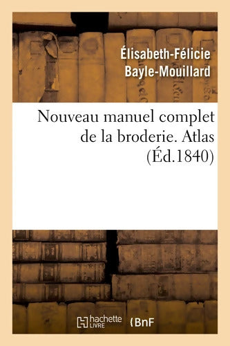 Nouveau manuel complet de la broderie. Atlas Vol. 2 - Élisabeth-Félicie Bayle-Mouillard - Livre
