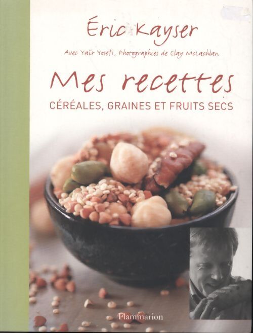 Mes recettes : Céréales graines et fruits secs - Eric Kayser - Livre