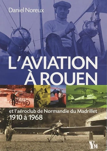 L'aviation à Rouen : Et l'aéroclub de Normandie du Matrillet - 1910 à 1968. - Daniel Noreux - Livre