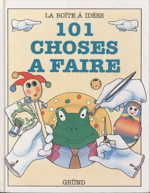 101 choses à faire : Construisez modelez cousez imprimez peignez tout en vous amusant - J. Bawden - Livre