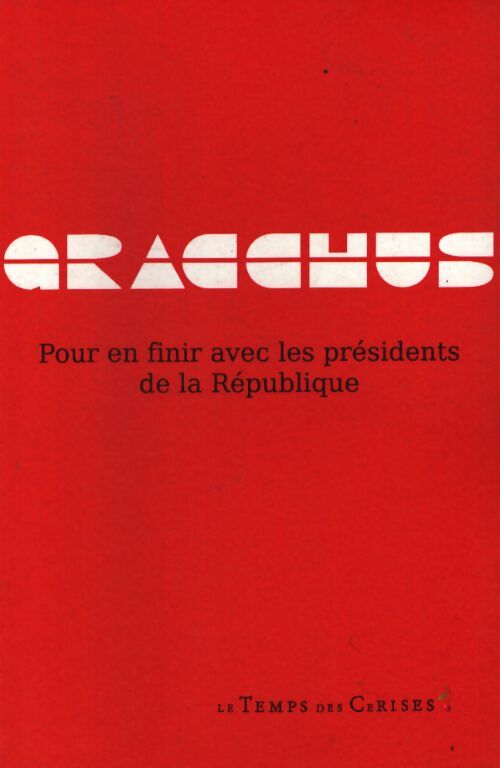 Pour en finir avec les présidents de la république - Gracchus - Livre