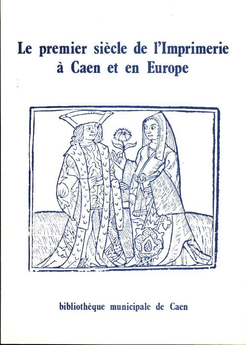 Le premier siècle de l'imprimerie à Caen et en Europe - Collectif - Livre