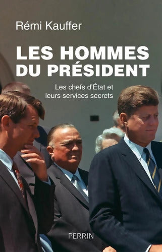 Les hommes du président : Les chefs d'Etat et leurs services secrets - Rémi Kauffer - Livre