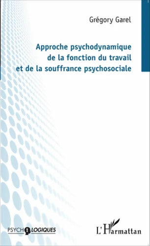 Approche psychodynamique de la fonction du travail et de la souffrance psychosociale - Grégory Garel - Livre