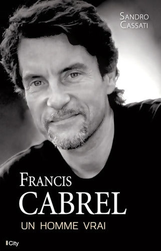 Francis Cabrel un homme vrai - Sandro Cassati - Livre