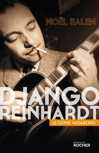Django Reinhardt : Le génie vagabond - Noël Balen - Livre