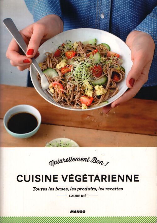 Cuisine végétarienne : Toutes les bases les produits les recettes - Laure Kié - Livre