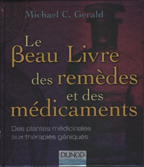 Le beau livre des remèdes et des médicaments - des plantes médicinales aux thérapies géniques : Des plantes médicinales aux thérapies géniques - Michael C. Gerald - Livre