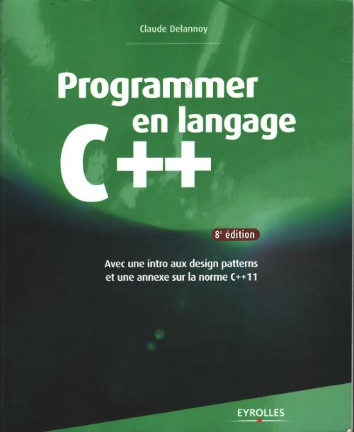 Programmer en langage c++ : Avec une intro aux design patterns et une annexe sur la norme c++11 - Delannoy Claude - Livre