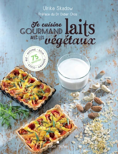 Je cuisine gourmand avec les laits végétaux - Ulrike Skadow - Livre
