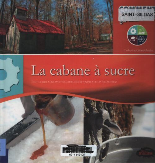 La cabane à sucre : Tout ce que vous avez toujours désiré savoir sur les érablières ! - Catherine Girard-Audet - Livre