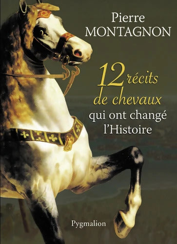 12 récits de chevaux qui ont changé l'Histoire - Pierre Montagnon - Livre