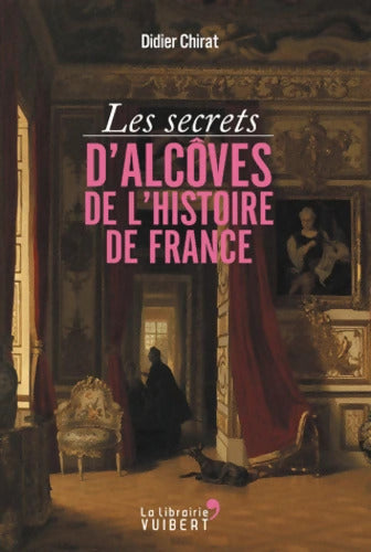 Les secrets d'alcôves de l'histoire de France - Didier Chirat - Livre