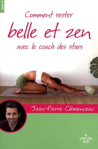 Comment rester belle et zen... Avec le coach des stars - Jean-Pierre Clémenceau - Livre