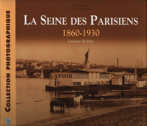 La Seine des parisiens 1860-1930 - Laurent Roblin - Livre