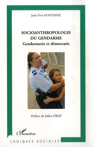 Socioanthropologie du Gendarme. Gendarmerie et Démocratie - Jean-Yves Fontaine - Livre