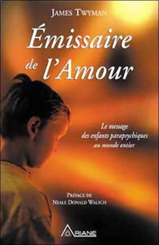 Émissaire de l'Amour - Le message des enfants parapsychiques au monde entier - James Twyman - Livre