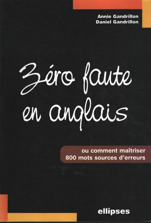 Zéro faute en anglais : Comment maîtriser 800 mots sources d'erreurs - Annie Gandrillon - Livre