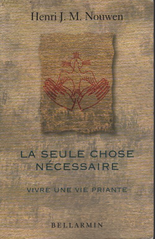 La seule chose nécessaire. Vivre une vie priante - Henri J. -M. Nouwen - Livre