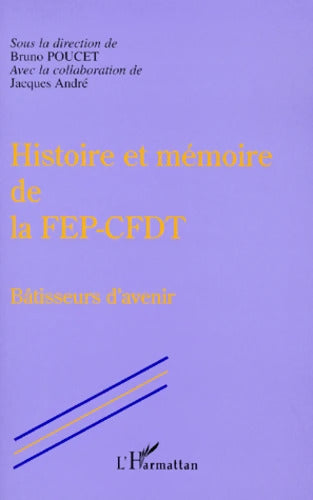 Histoire et mémoire de la FEP-CFDT - Bâtisseurs d'avenir - Bruno Poucet - Livre