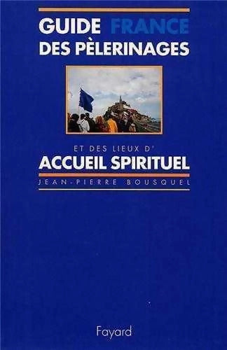 Guide des pèlerinages et des lieux d'accueil spirituel : France - J-P Bousquel - Livre