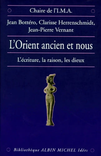L'Orient ancien et Nous : L'écriture la raison les Dieux - Jean Bottéro - Livre