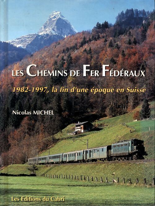 Les Chemins de fer fédéraux : 1982-1998. La fin d'une époque en Suisse - Nicolas Michel - Livre