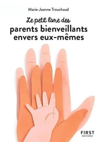 Petit livre des parents bienveillants envers eux-mêmes - Marie-Jeanne Trouchaud - Livre