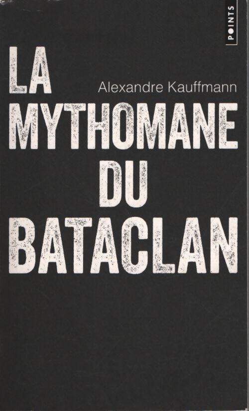 La mythomane du bataclan : Le livre qui a inspiré la série une amie dévouée - Alexandre Kauffmann - Livre