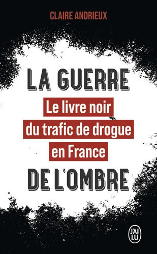 La guerre de l'ombre : Le livre noir du trafic de drogue en France - Claire Andrieux - Livre