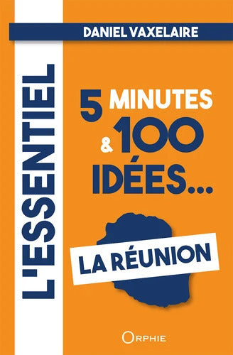 L'essentiel en 5 minutes et 100 idées sur La Réunion - Daniel Vaxelaire - Livre