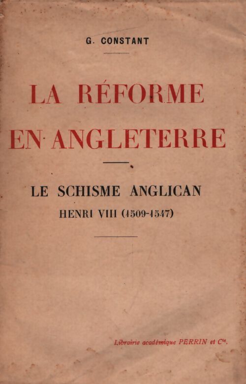La reforme en Angleterre Tome I : Le schisme anglican : Henri VIII - G. Constant - Livre