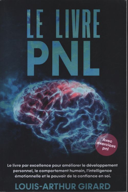 Le livre PNL : Le grand livre sur le développement personnel le comportement humain le intelligence emotionnelle et le pouvoir de la confiance de soi - inclus PNL exercices - Louis-Arthur Girard - Livre