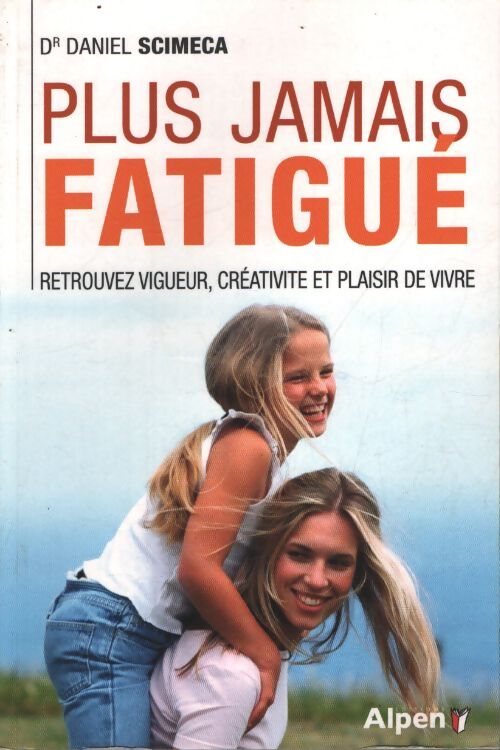 Plus jamais fatigué ! : 10 jours pour retrouver vigueur créativité et plaisir de vivre - Daniel Scimeca - Livre