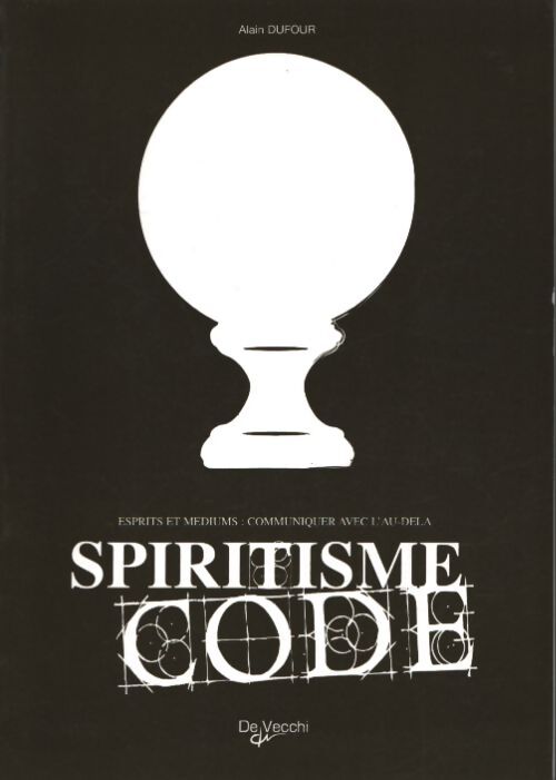 Spiritisme code : Esprits et médiums : Communiquer avec l'au-delà - Alain Dufour - Livre