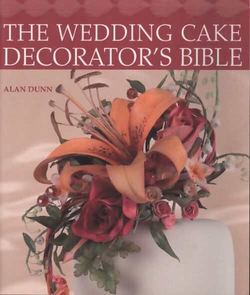 Wedding cake decorators bible : A resource of mix-and-match-designs and embellishments - Alan Dunn - Livre