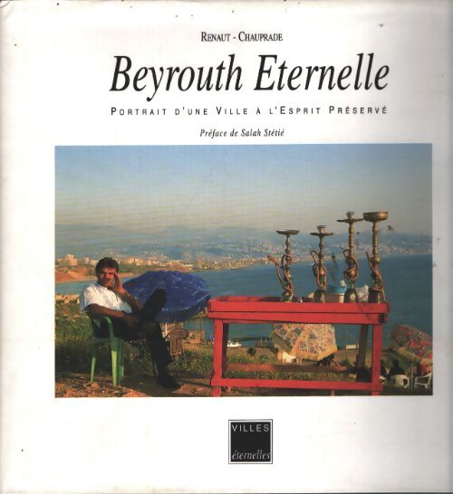 Beyrouth éternelle : L'esprit préservé - Aymeric Chaupprade - Livre