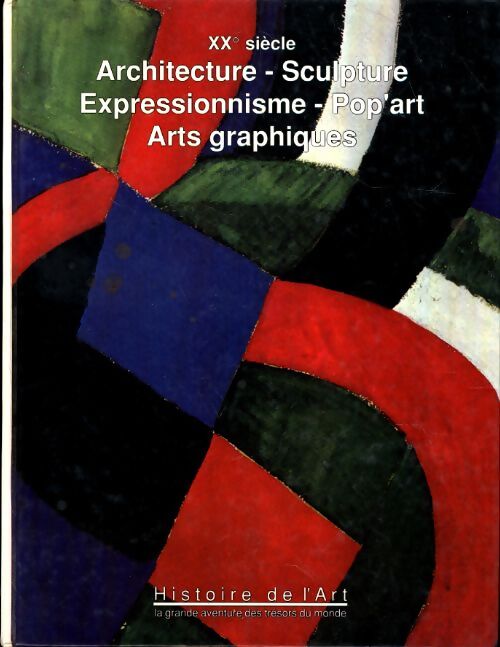 XXe siècle : Architecture, sculpture, expresionnisme, pop'art, arts graphiques - Collectif - Livre