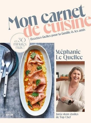 Mon carnet de cuisine : Recettes faciles pour la famille et les amis en 30 minutes max ! - Stéphanie Le Quellec - Livre