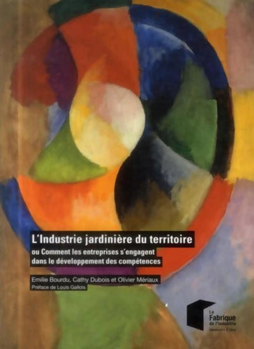 L'industrie jardinière du territoire : Ou comment les entreprises s'engagent dans le développement des compétences - Emilie Bourdu - Livre