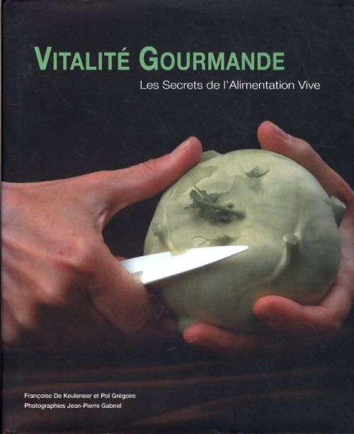 Vitalité gourmande : Les secrets de l'alimentation vive en 101 recettes - Françoise De Keuleneer - Livre