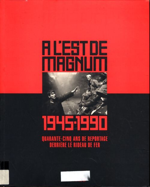 A L'est de Magnum. 1945-1990 quarante-cinq ans de reportage - Collectif - Livre
