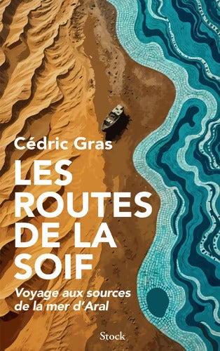 Les routes de la soif : Voyage aux sources de la mer d'Aral - Cédric Gras - Livre