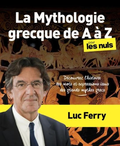 La Mythologie grecque de A à Z pour les Nuls Découvrez l'histoire des mots et expressions issus des mythes grecs : Découvrez l'histoire des mots et expressions issus des mythes grecs - Luc Ferry - Livre