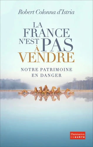 La France n'est pas à vendre : Notre patrimoine en danger - Robert Colonna D'Istria - Livre