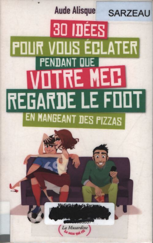 30 idées pour vous éclater pendant que votre mec regarde le foot en mangeant des pizzas - Alisque Aude - Livre
