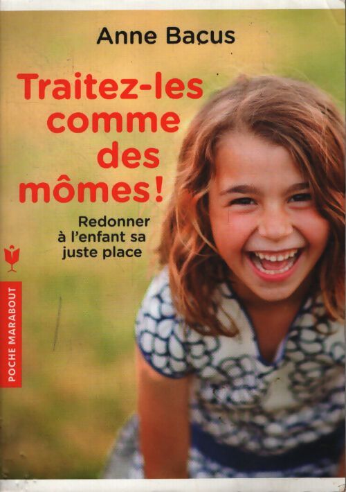 Traitez-les comme des mômes ! : Redonner à l enfant sa juste place - Anne Bacus - Livre