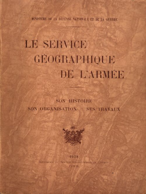 Le service géographique de l'armée. Son histoire, son organisation, ses travaux - Collectif - Livre